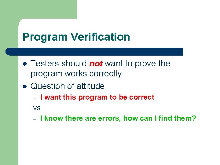 Program Verification l l Testers should not want to prove the program works correctly Program Verification l l Testers should not want to prove the program works correctly