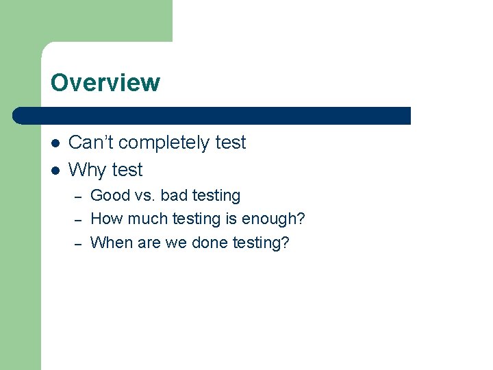 Overview l l Can’t completely test Why test – – – Good vs. bad Overview l l Can’t completely test Why test – – – Good vs. bad
