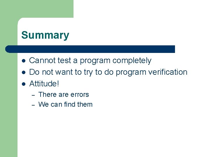 Summary l l l Cannot test a program completely Do not want to try Summary l l l Cannot test a program completely Do not want to try