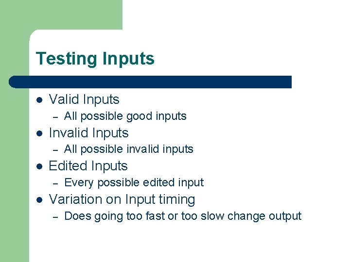 Testing Inputs l Valid Inputs – l Invalid Inputs – l All possible invalid Testing Inputs l Valid Inputs – l Invalid Inputs – l All possible invalid