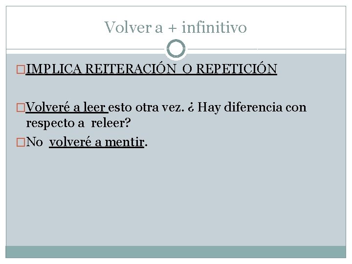 Volver a + infinitivo �IMPLICA REITERACIÓN O REPETICIÓN �Volveré a leer esto otra vez.