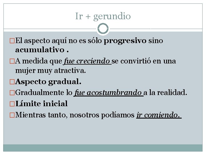 Ir + gerundio �El aspecto aquí no es sólo progresivo sino acumulativo. �A medida