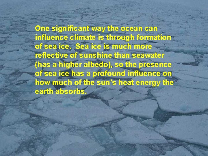 One significant way the ocean can influence climate is through formation of sea ice.