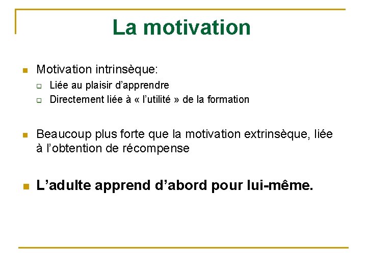 La motivation n Motivation intrinsèque: q q n n Liée au plaisir d’apprendre Directement