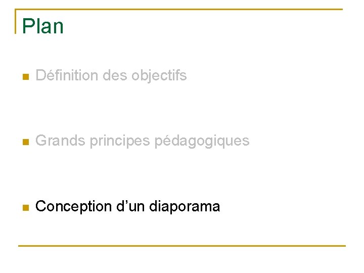 Plan n Définition des objectifs n Grands principes pédagogiques n Conception d’un diaporama 