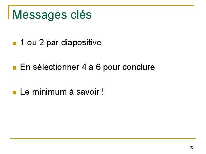 Messages clés n 1 ou 2 par diapositive n En sélectionner 4 à 6