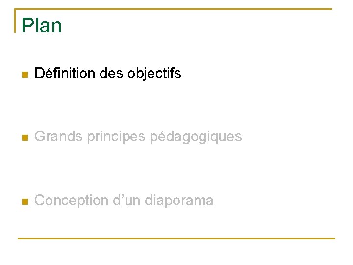 Plan n Définition des objectifs n Grands principes pédagogiques n Conception d’un diaporama 