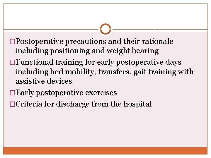 �Postoperative precautions and their rationale including positioning and weight bearing �Functional training for early