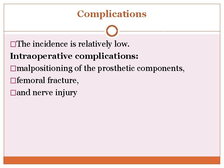 Complications �The incidence is relatively low. Intraoperative complications: �malpositioning of the prosthetic components, �femoral