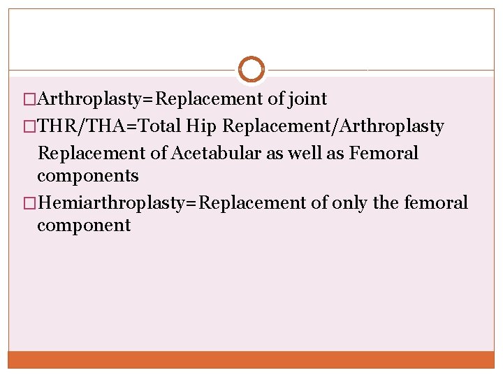 �Arthroplasty=Replacement of joint �THR/THA=Total Hip Replacement/Arthroplasty Replacement of Acetabular as well as Femoral components