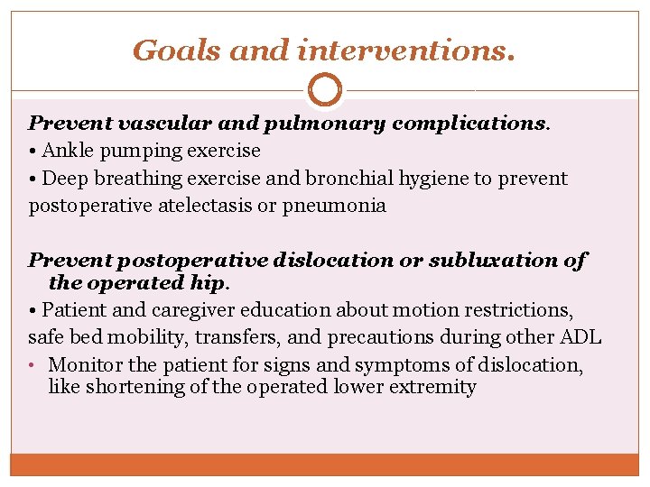 Goals and interventions. Prevent vascular and pulmonary complications. • Ankle pumping exercise • Deep
