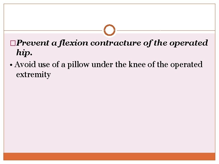 �Prevent a flexion contracture of the operated hip. • Avoid use of a pillow