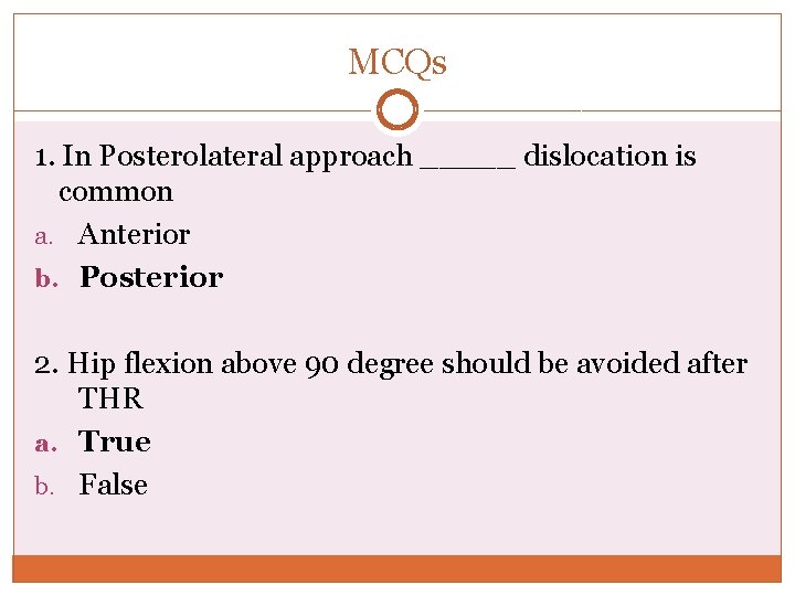 MCQs 1. In Posterolateral approach _____ dislocation is common a. Anterior b. Posterior 2.
