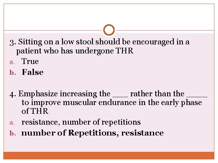 3. Sitting on a low stool should be encouraged in a patient who has