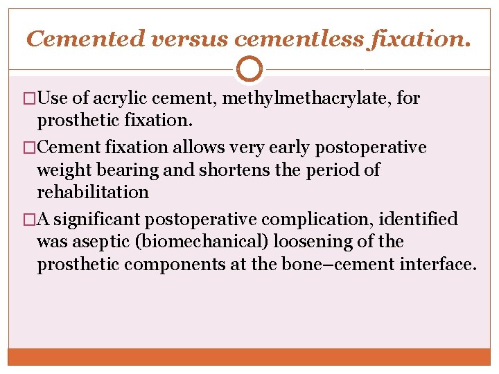 Cemented versus cementless fixation. �Use of acrylic cement, methylmethacrylate, for prosthetic fixation. �Cement fixation