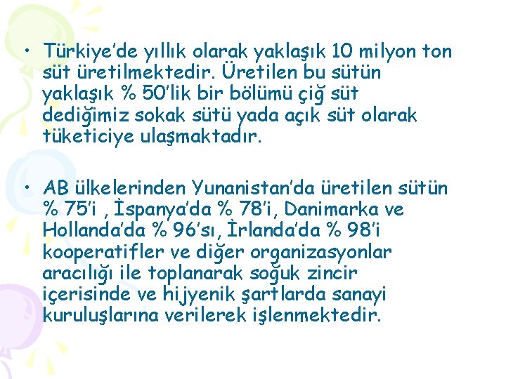  • Türkiye’de yıllık olarak yaklaşık 10 milyon ton süt üretilmektedir. Üretilen bu sütün