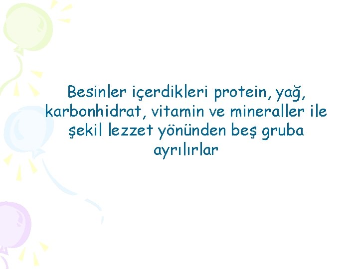 Besinler içerdikleri protein, yağ, karbonhidrat, vitamin ve mineraller ile şekil lezzet yönünden beş gruba