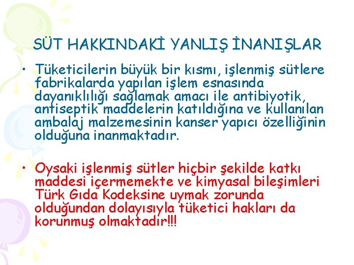 SÜT HAKKINDAKİ YANLIŞ İNANIŞLAR • Tüketicilerin büyük bir kısmı, işlenmiş sütlere fabrikalarda yapılan işlem