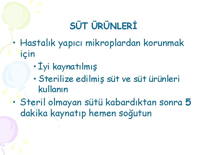 SÜT ÜRÜNLERİ • Hastalık yapıcı mikroplardan korunmak için • İyi kaynatılmış • Sterilize edilmiş