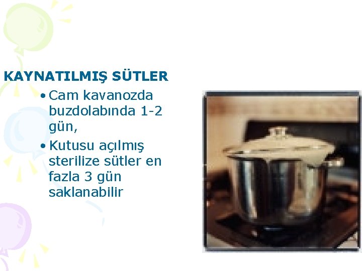 KAYNATILMIŞ SÜTLER • Cam kavanozda buzdolabında 1 -2 gün, • Kutusu açılmış sterilize sütler