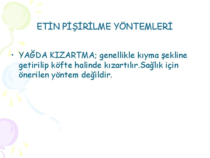 ETİN PİŞİRİLME YÖNTEMLERİ • YAĞDA KIZARTMA; genellikle kıyma şekline getirilip köfte halinde kızartılır. Sağlık