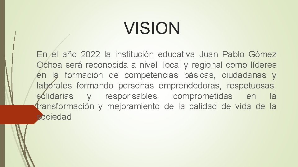 VISION En el año 2022 la institución educativa Juan Pablo Gómez Ochoa será reconocida