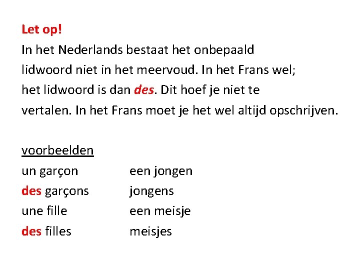 Let op! In het Nederlands bestaat het onbepaald lidwoord niet in het meervoud. In