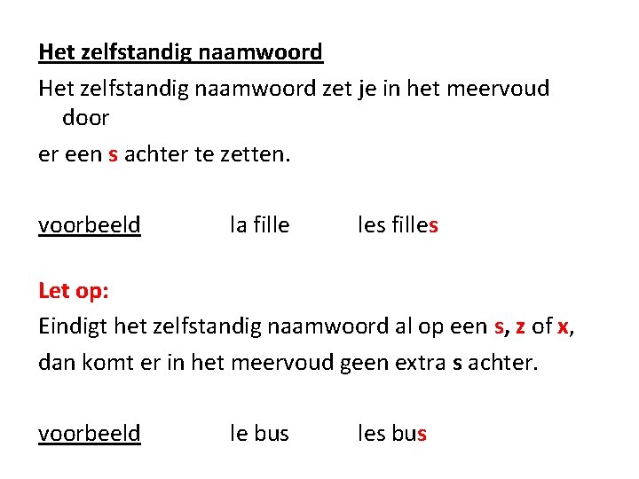 Het zelfstandig naamwoord zet je in het meervoud door er een s achter te
