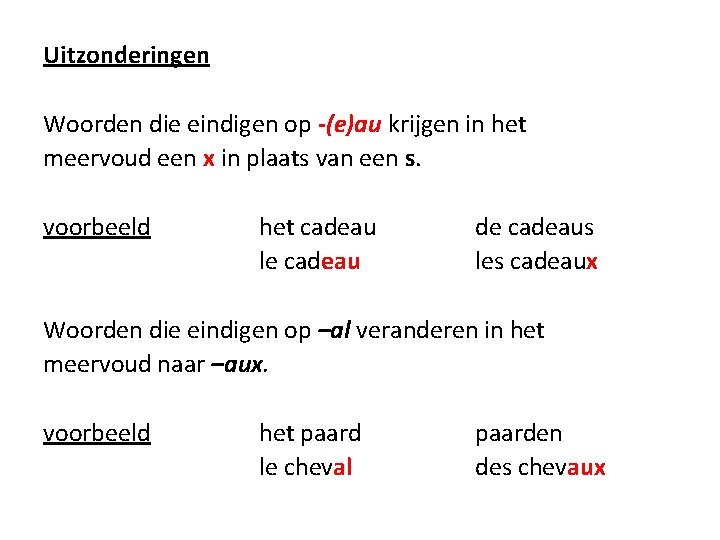 Uitzonderingen Woorden die eindigen op -(e)au krijgen in het meervoud een x in plaats