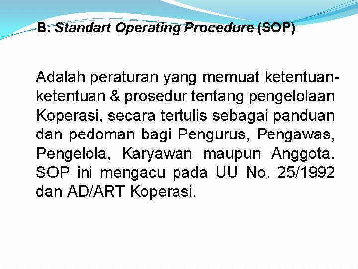 B. Standart Operating Procedure (SOP) Adalah peraturan yang memuat ketentuan & prosedur tentang pengelolaan