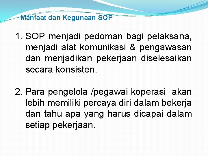 Manfaat dan Kegunaan SOP 1. SOP menjadi pedoman bagi pelaksana, menjadi alat komunikasi &