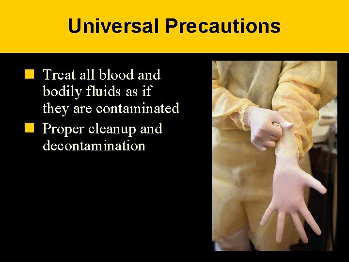 Universal Precautions n Treat all blood and bodily fluids as if they are contaminated