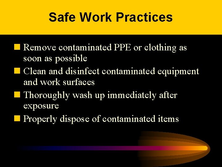 Safe Work Practices n Remove contaminated PPE or clothing as soon as possible n