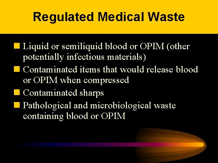 Regulated Medical Waste n Liquid or semiliquid blood or OPIM (other potentially infectious materials)