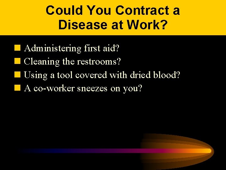 Could You Contract a Disease at Work? n Administering first aid? n Cleaning the