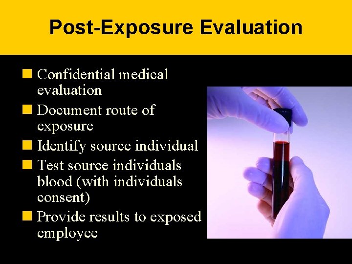 Post-Exposure Evaluation n Confidential medical evaluation n Document route of exposure n Identify source