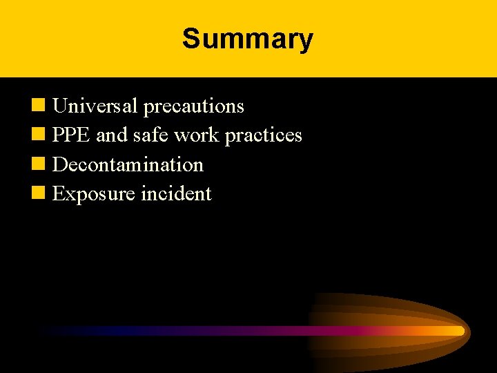 Summary n Universal precautions n PPE and safe work practices n Decontamination n Exposure