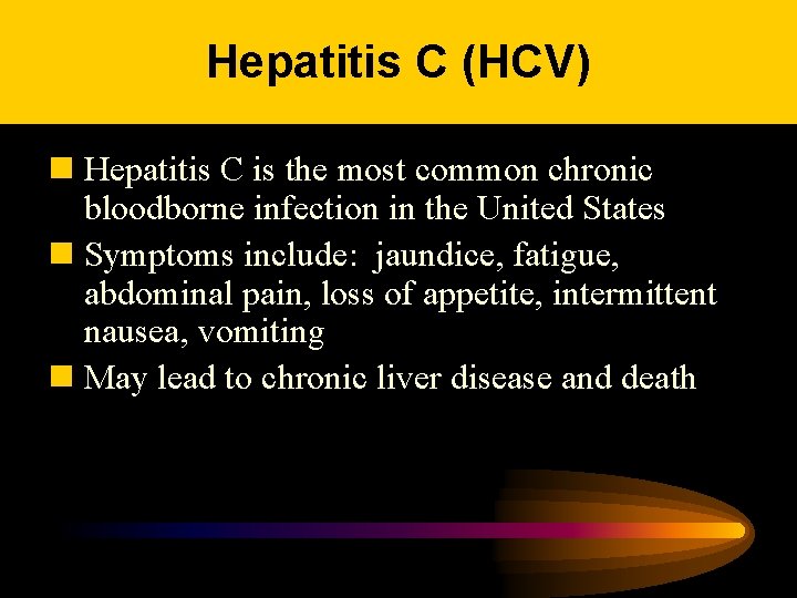 Hepatitis C (HCV) n Hepatitis C is the most common chronic bloodborne infection in