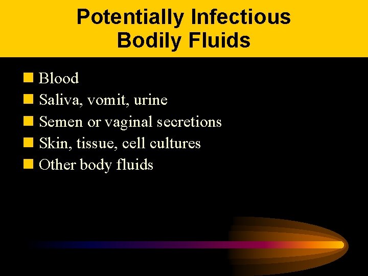 Potentially Infectious Bodily Fluids n Blood n Saliva, vomit, urine n Semen or vaginal