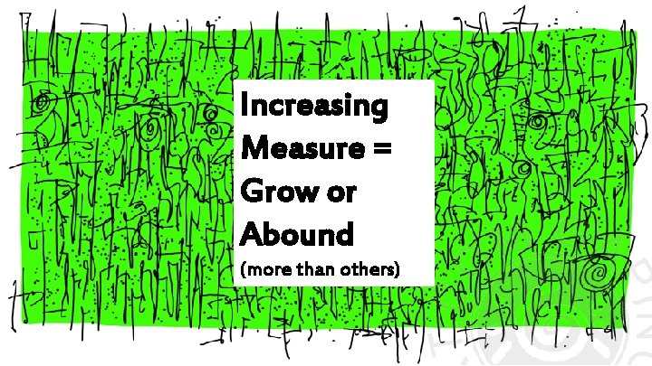 Increasing Measure = pleonazonta Grow or Abound (more than others) 