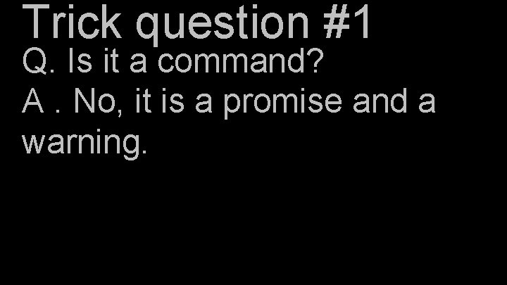 Trick question #1 Q. Is it a command? A. No, it is a promise