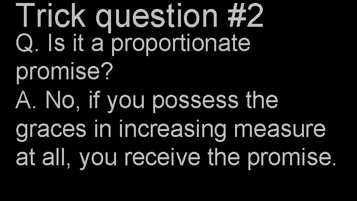 Trick question #2 Q. Is it a proportionate promise? A. No, if you possess