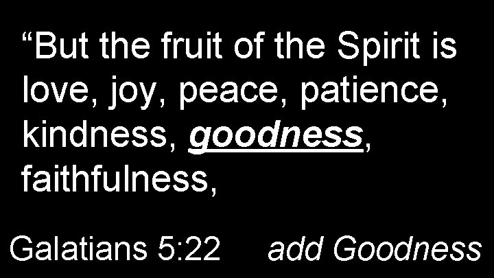 “But the fruit of the Spirit is love, joy, peace, patience, kindness, goodness, faithfulness,