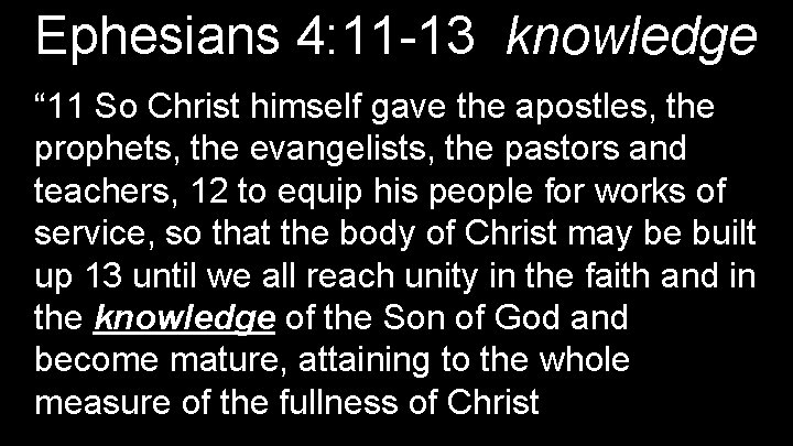 Ephesians 4: 11 -13 knowledge “ 11 So Christ himself gave the apostles, the