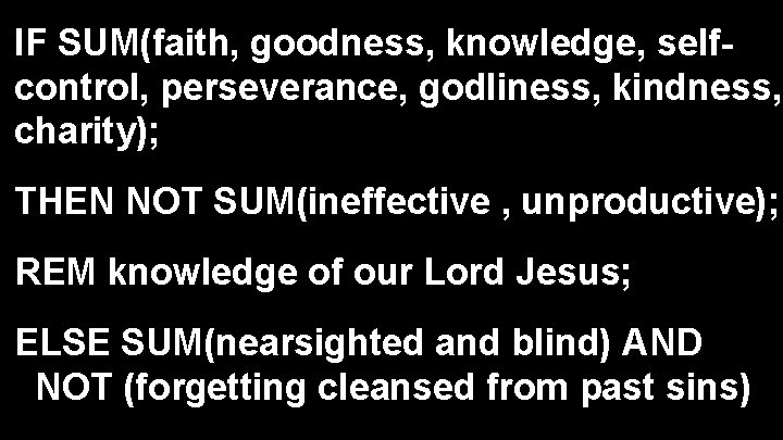 IF SUM(faith, goodness, knowledge, selfcontrol, perseverance, godliness, kindness, charity); THEN NOT SUM(ineffective , unproductive);