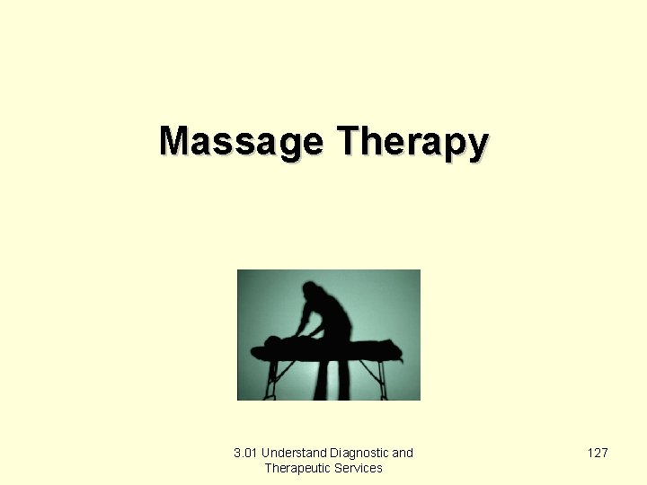Massage Therapy 3. 01 Understand Diagnostic and Therapeutic Services 127 
