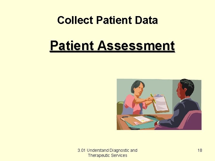 Collect Patient Data Patient Assessment 3. 01 Understand Diagnostic and Therapeutic Services 18 