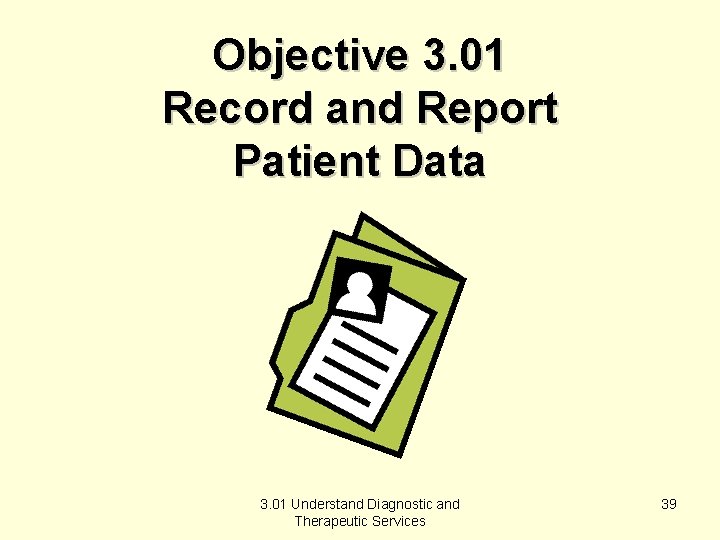 Objective 3. 01 Record and Report Patient Data 3. 01 Understand Diagnostic and Therapeutic