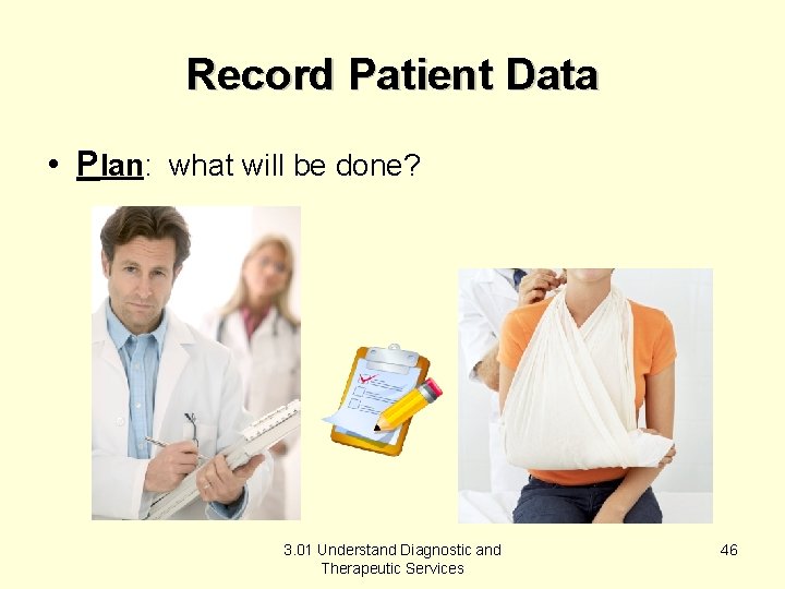 Record Patient Data • Plan: what will be done? 3. 01 Understand Diagnostic and