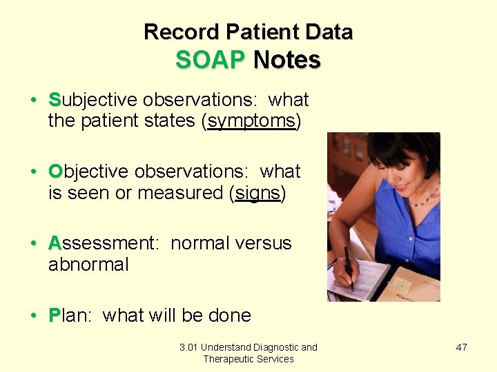 Record Patient Data SOAP Notes • Subjective observations: what the patient states (symptoms) •